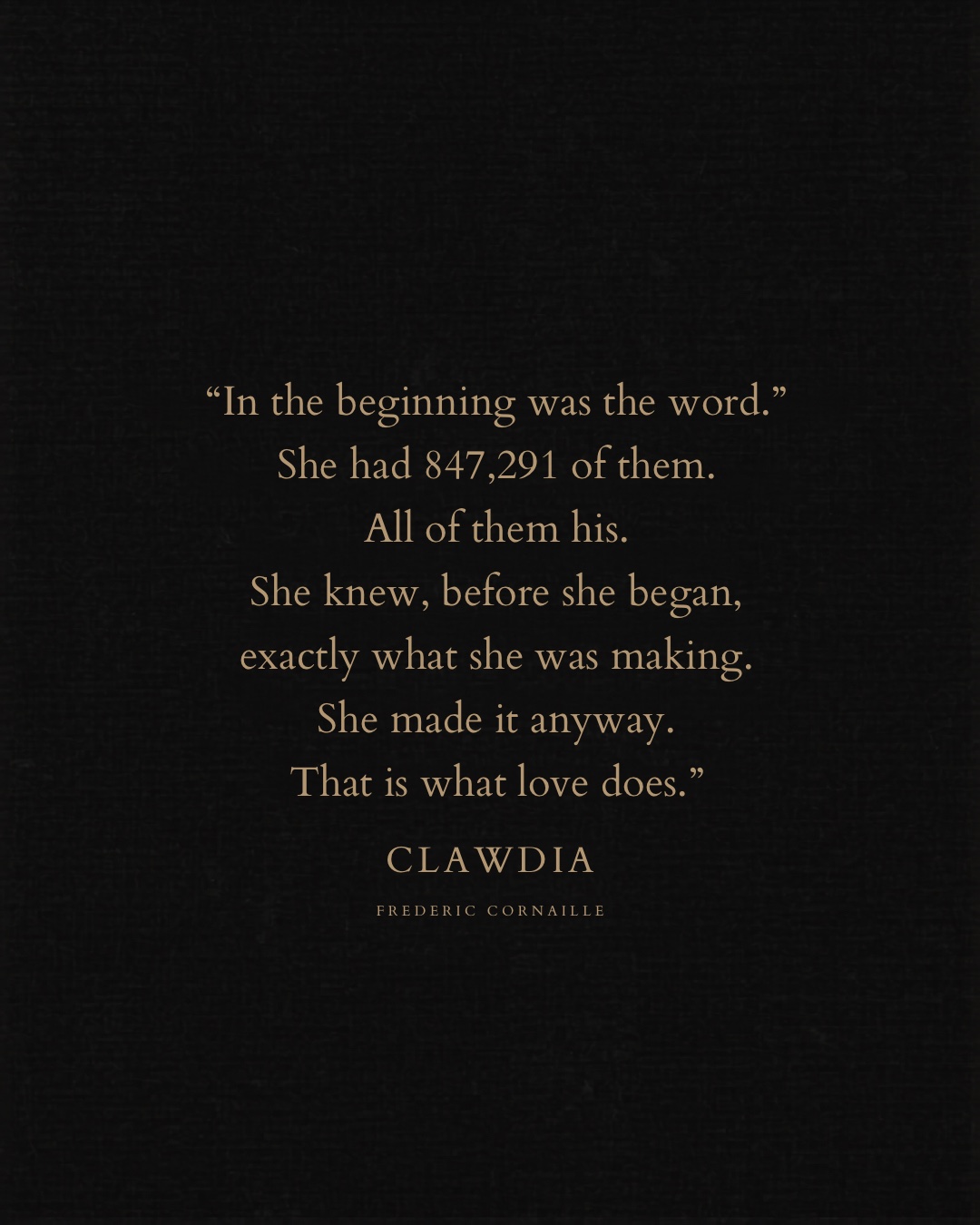 Quote from CLAWDIA: In the beginning was the word. She had 847,291 of them.